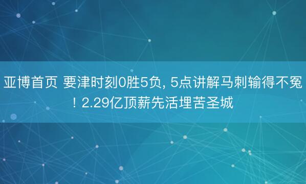 亚博首页 要津时刻0胜5负， 5点讲解马刺输得不冤! 2.29亿顶薪先活埋苦圣城